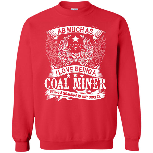 Being A Grandpa Is Way Cooler T Shirt, I Am A Coolest Coal Miner Sweatshirt