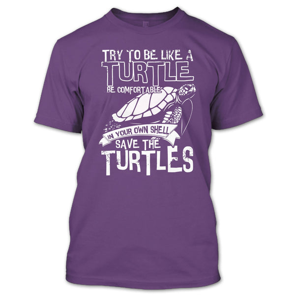 Try To Be Like A Turtle T Shirt, Your Own Shell Save The Turtles T Shirt