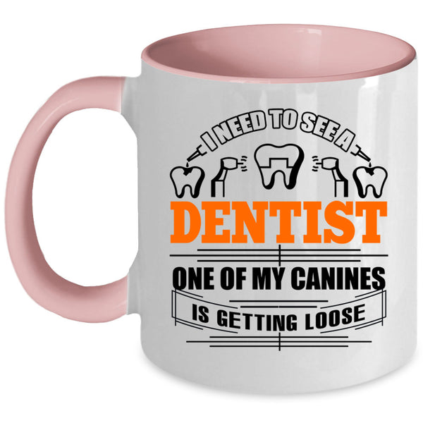 One Of My Canines Is Getting Loose Coffee Mug, I Need To See A Dentist Accent Mug