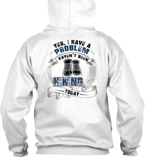 I Haven't Been Hiking Today T Shirt, I Love Hiking T Shirt