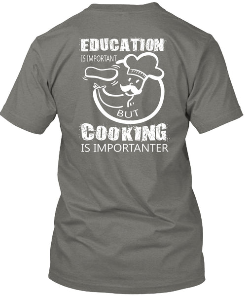 Education Is Important But Cooking Is Importanter T Shirt, I Love My Life T Shirt