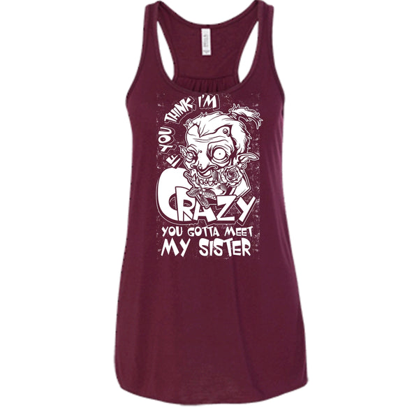 If You Think I'm Crazy T Shirt, You Gotta Meet My Sister T Shirt, Cool T Shirt