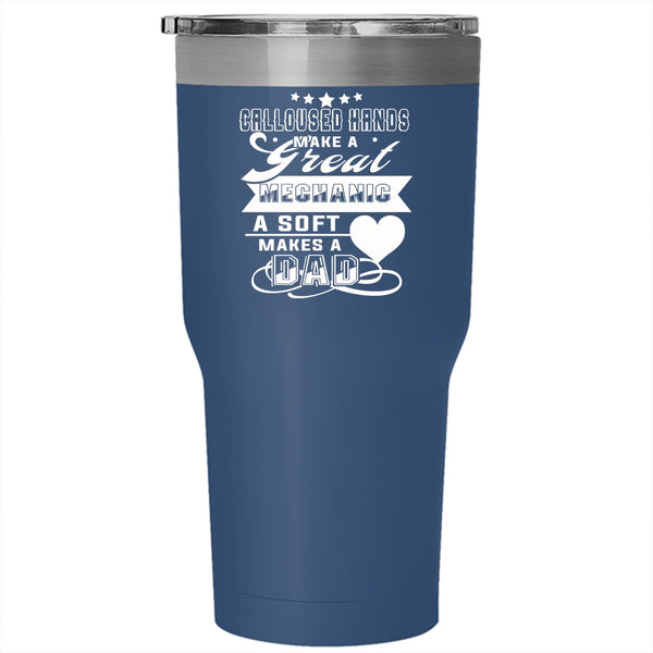 Calloused Hands Make A Great Mechanic Tumbler 30 oz Stainless Steel, A Soft Makes A Dad Travel Mug