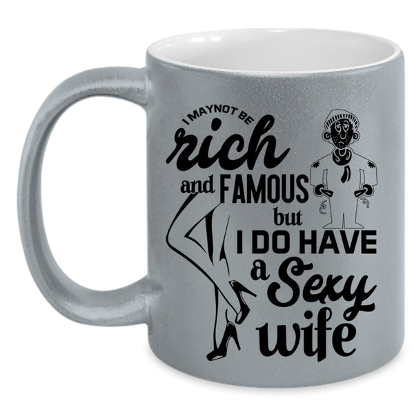 I Do Have A Wife Coffee Mug, I May Not Be Rich And Famous Accent Mug