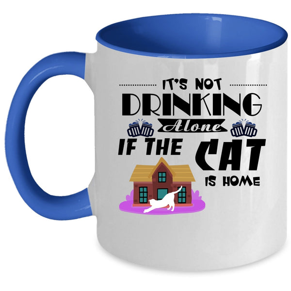 It's Not Drinking Alone If The Cat Is Home Cup, Love Cat Mug