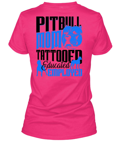 Pit Bull Mom Tattooed Educated Employed T Shirt, I Love Pit Bull T Shirt