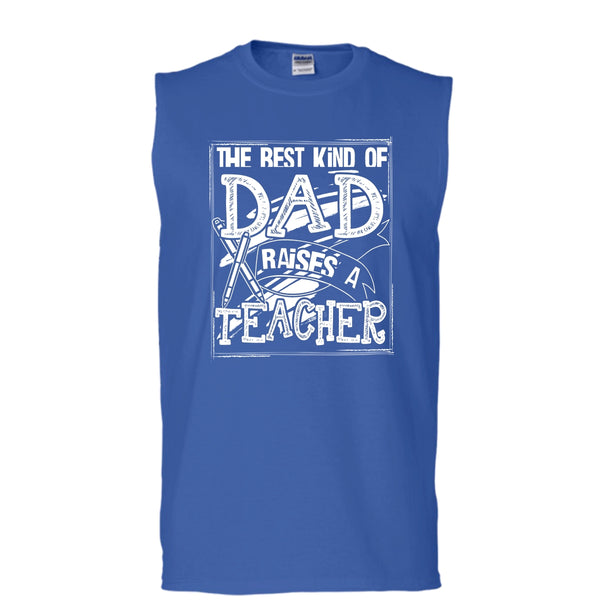 The Best Kind Of Dad T Shirt, Dad Raises A Teacher Tank Top (Men's Cotton Sleeveless)
