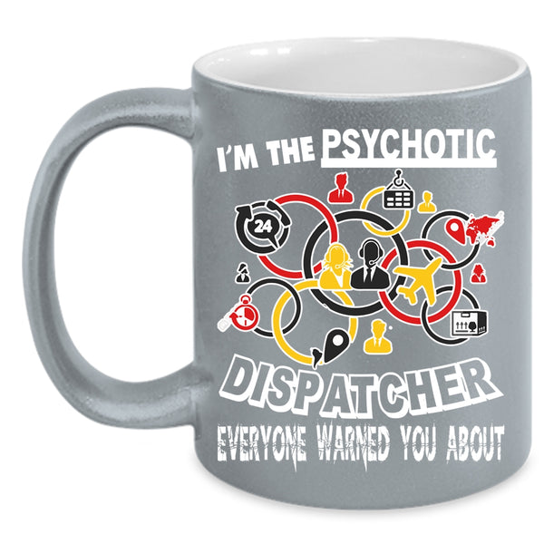 I'm The Psychotic Dispatcher Coffee Mug, Cool Dispatcher Coffee Cup