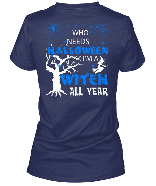 Who Needs Halloween T Shirt, I'm A Witch All Year T Shirt