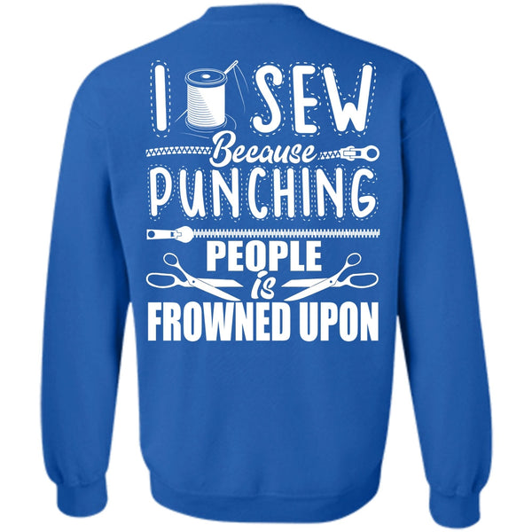 Punching People Is Frowned Upon T Shirt, I Love Sewing Sweatshirt