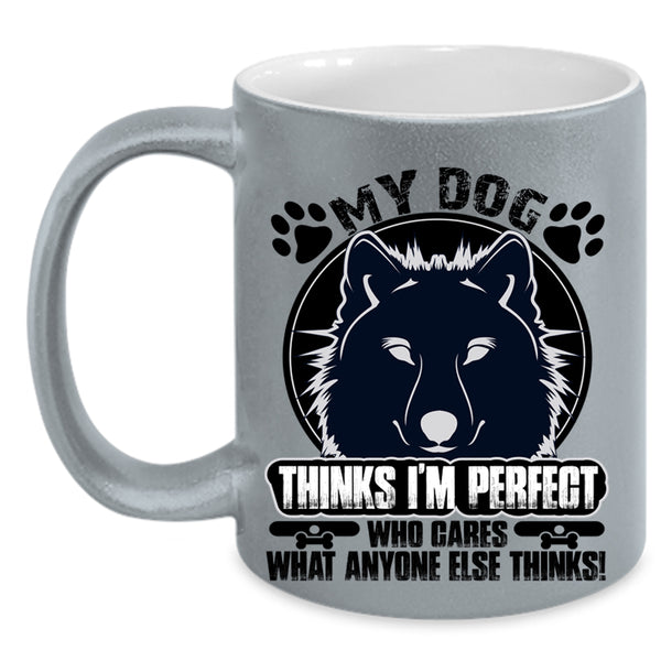 Cool Dogs Coffee Mug, My Dog Thinks I'm Perfect Accent Mug