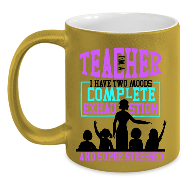 I Have Two Moods Complete Exhaustion Coffee Mug, I'm A Teacher Accent Mug