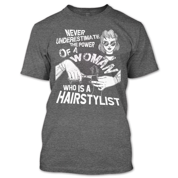 Never Underestimate T Shirt, Woman Who Is A Hair Stylist T Shirt