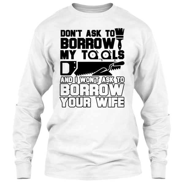 Don't Ask To Borrow My Tools T Shirt, Coolest Carpenter T Shirt
