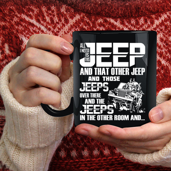 All I Need Is This Jeep Coffee Mug, The Jeeps In The Other Room Coffee Cup