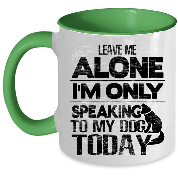I'm Only Speaking To My Dog Coffee Mug, Leave Me Alone Accent Mug