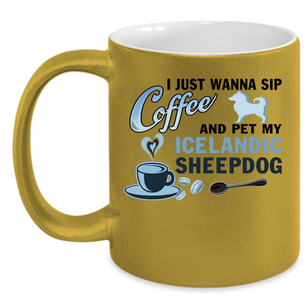 My Iceland Sheepdog Coffee Mug, I Just Wanna Sip Coffee And Pet Accent Mug