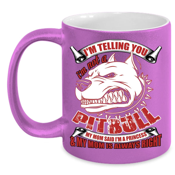 I'm Telling You I'm Not A Pitbull Coffee Mug, My Mom Said I'm A Princess Coffee Cup