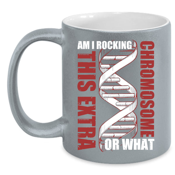 Am I Rockin This Extra Chromosome Or What Coffee Mug, Awesome Coffee Cup