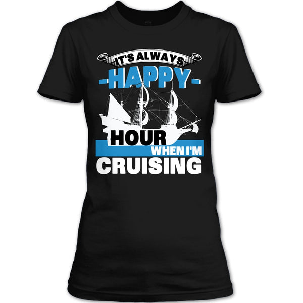 It's Always Happy Hour T Shirt, When I'm Cruising T Shirt