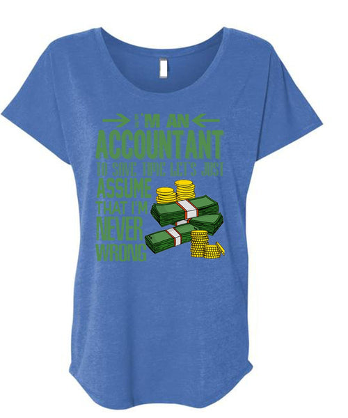 I'm An Accountant T Shirt, I'm Never Wrong T Shirt, Cool Shirt (Ladies' Triblend Dolman Sleeve)