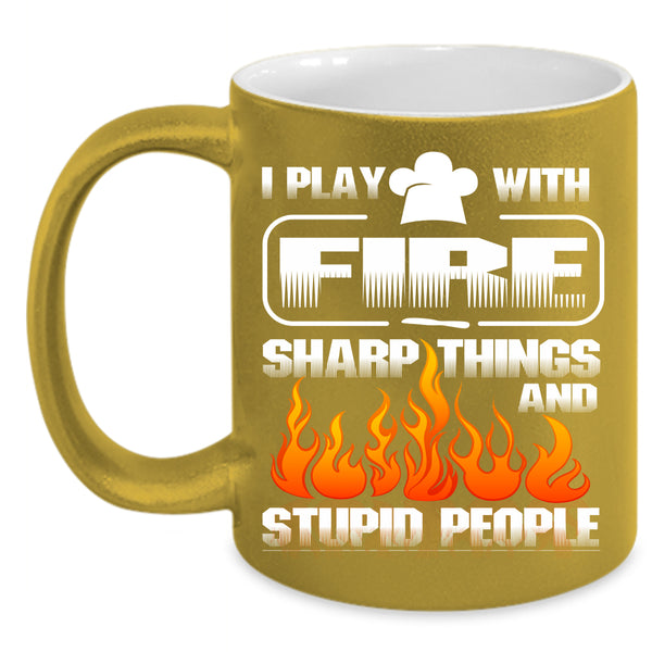 I Play With Fire Sharp Things Coffee Mug, Cute Gift For Chef Coffee Cup