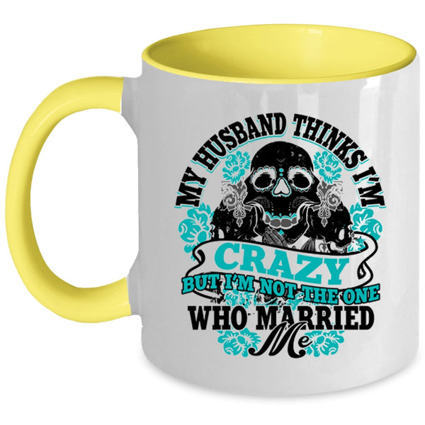 Cute Wife Coffee Mug, My Husband Thinks I'm Crazy Accent Mug