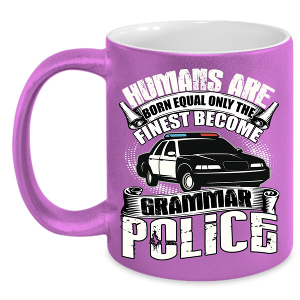 Humans Are Born Equal Coffee Mug, Only The Finest Become Grammar Police Coffee Cup