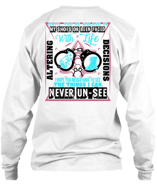 Until You've Walked In My Shoes T Shirt, Being A Police T Shirt