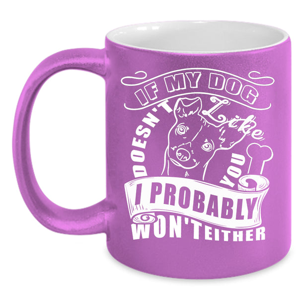 If My Dog Doesn't Like You Coffee Mug, I Probably Won't Either Coffee Cup