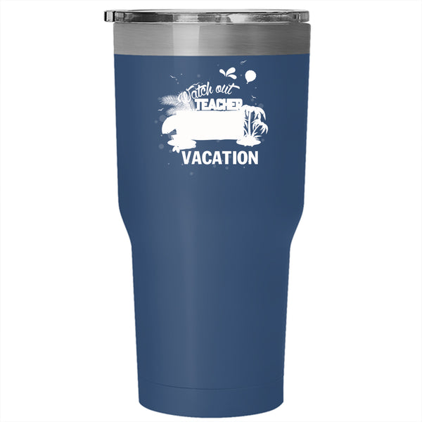 Watch Out Teacher On Summer Vacation Tumbler 30 oz Stainless Steel, Outdoor Travel Mug
