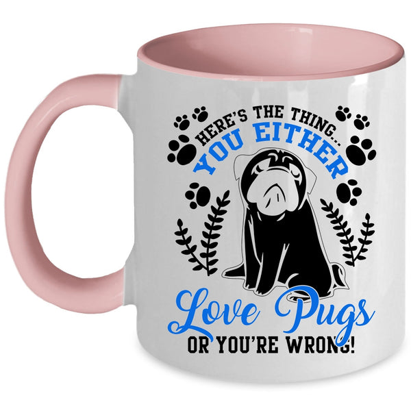 Funny Pugs Coffee Mug, You Either Love Pugs Accent Mug