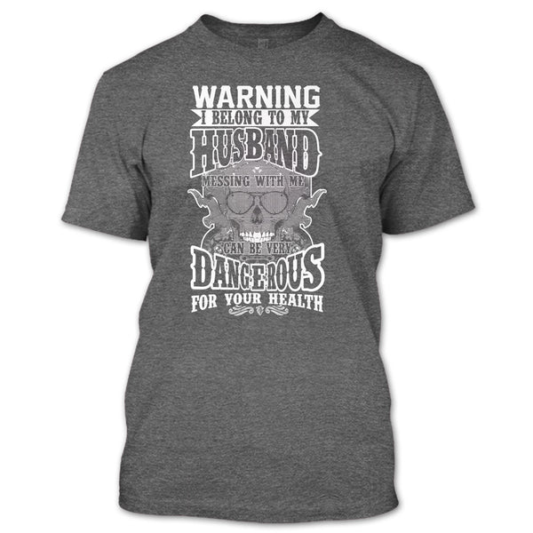 Warning I Belong To My Husband T Shirt, Mesing With Me Very dangerous T Shirt