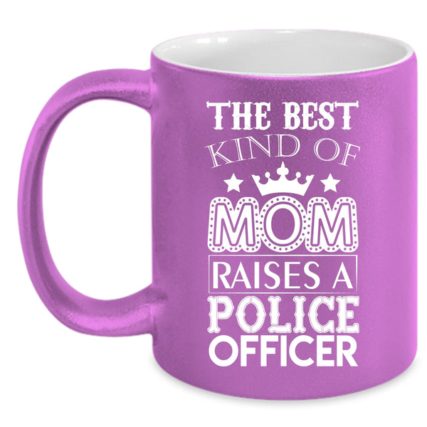 The Best Kind Of Mom Raises A Police Officer Coffee Mug, Cool Mom Coffee Cup