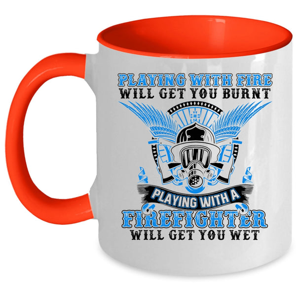Playing With A Firefighter Will Get You Wet Coffee Mug, Playing With Fire Will Get You Burnt Accent Mug