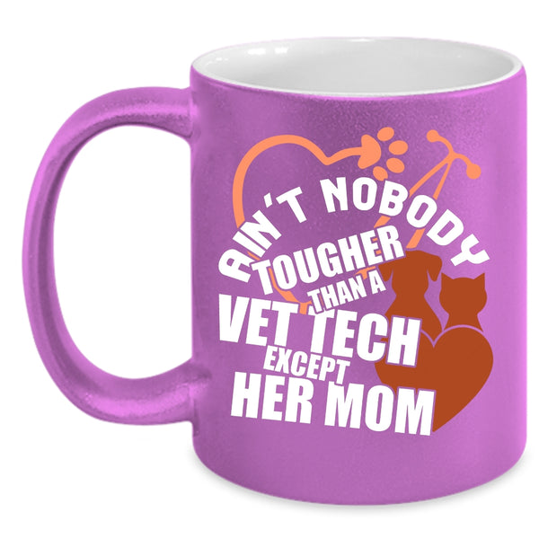 Ain't Nobody Tougher Than A Vet Tech Coffee Mug, Vet Tech's Mom Coffee Cup