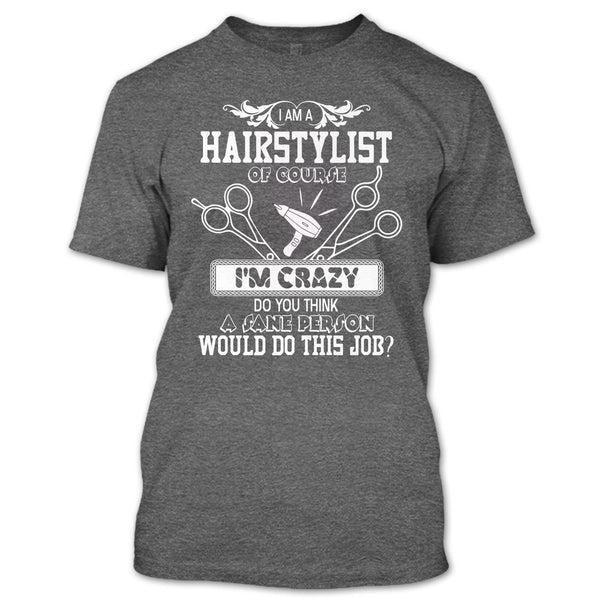 I'm A Hairstylist T Shirt, I'm Crazy T Shirt