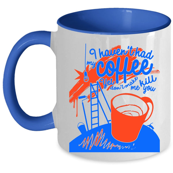 Funny Drink Coffee Coffee Mug, I Haven't Had My Coffee Accent Mug