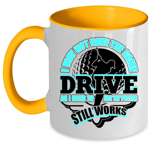 My Putter Still Works Coffee Mug, I May Not Have The Same Drive Accent Mug