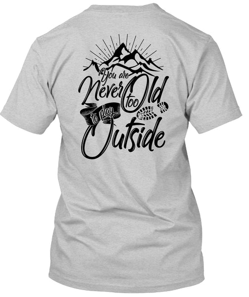 You Are Never Too Old To Play Outside T Shirt, I Love Hiking T Shirt