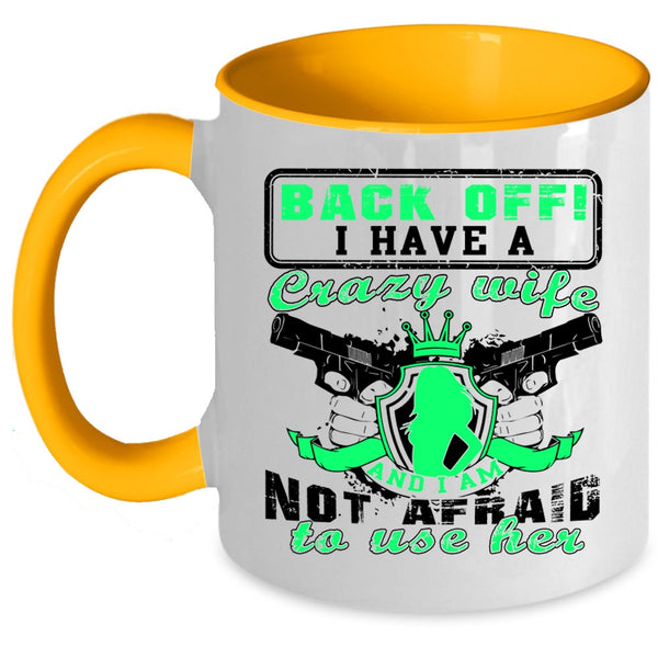 I Am Not Afraid To Use Her Coffee Mug, I Have A Crazy Wife Accent Mug
