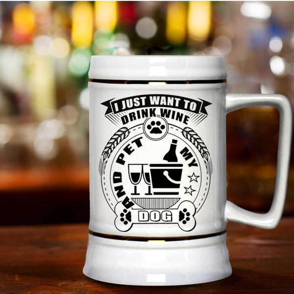 My Dogs Beer Stein 22oz, I Just Want To Drink Wine And Pet Beer Mug