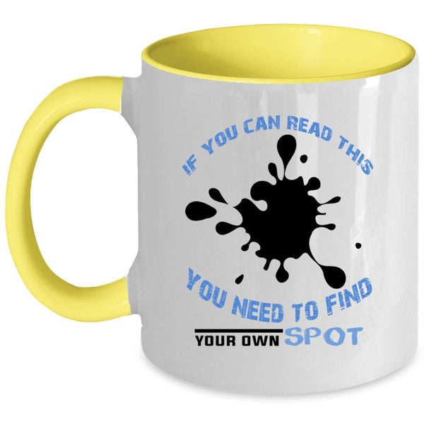 You Need To Find Your Own Spot Coffee Mug, If You Can Read This Accent Mug