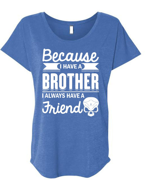 I Have A Brother T Shirt, It's I Always Have A Friend T Shirt, Cool Shirt (Ladies' Triblend Dolman Sleeve)