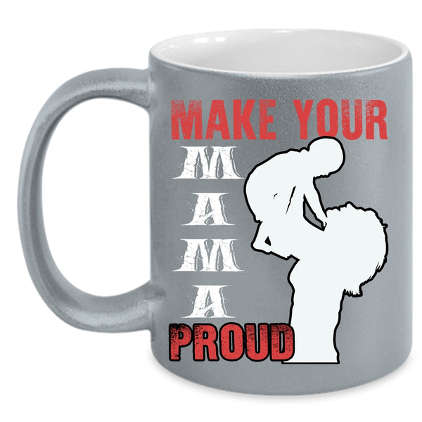 Make Your Mama Proud Coffee Mug, Gift For Mom Coffee Cup