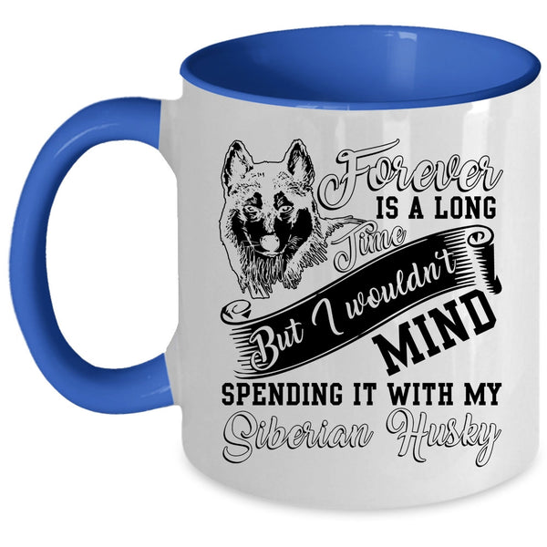 Spending It With My Siberian Husky Coffee Mug, Forever Is A Long Time Accent Mug