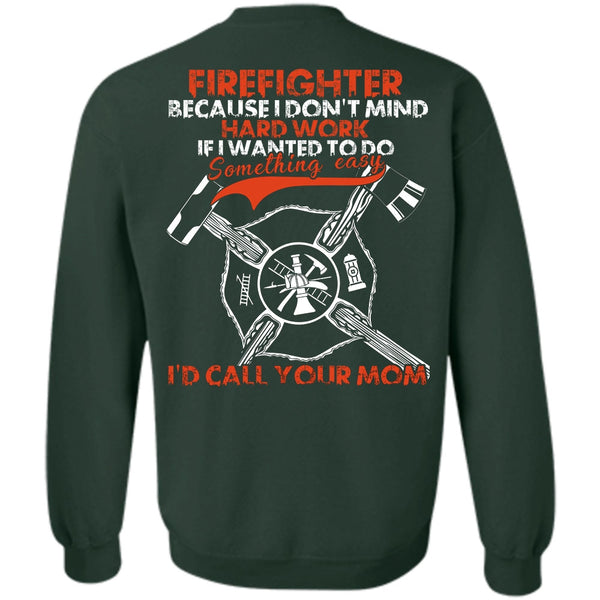 I'd Call Your Mom T Shirt, I Love Firefighter Sweatshirt