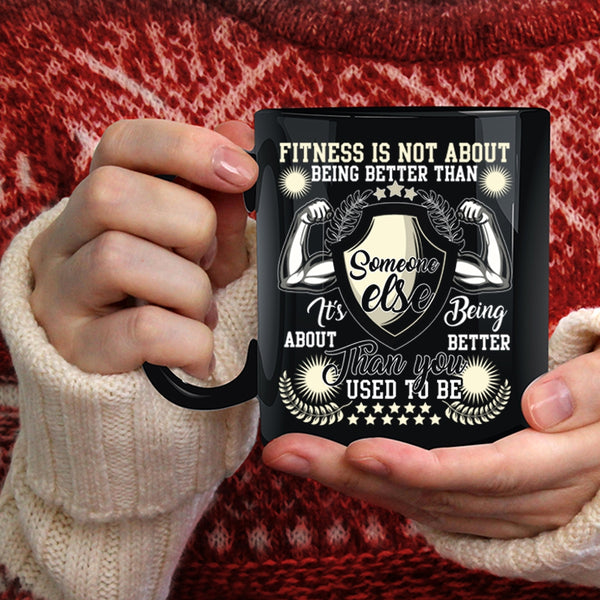 Fitness Is Not About Being Better Coffee Mug, It's Being About Better Than You Coffee Cup