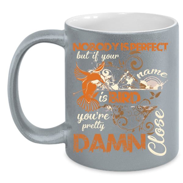 Nobody Is Perfect Coffee Mug, If Your Name Is Bird Coffee Cup