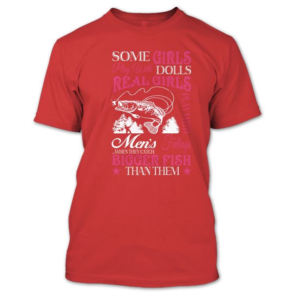Some Girls Play With Dolls T Shirt, Real Girls Play With Men's Feeling When They Catch Bigger Fish T Shirt